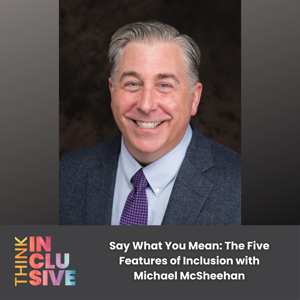 Michael McSheehan headshot with the Think Inclusive logo and the episode title Say What You Mean: The Five Features of Inclusion with Michael McSheehan